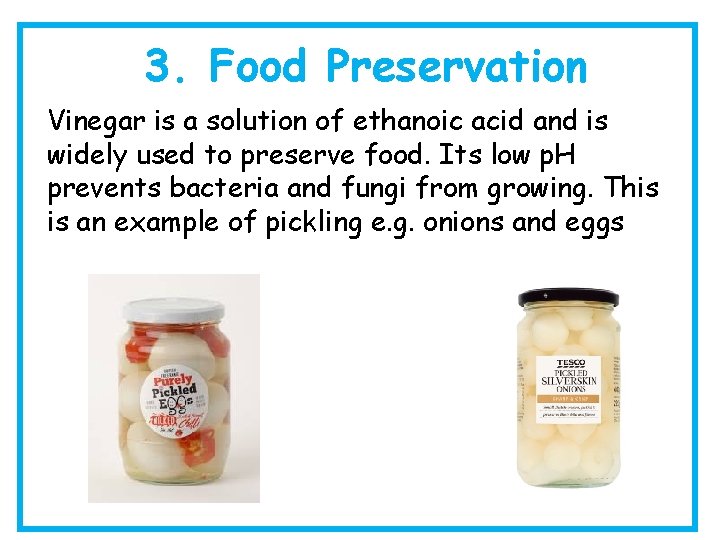 3. Food Preservation Vinegar is a solution of ethanoic acid and is widely used