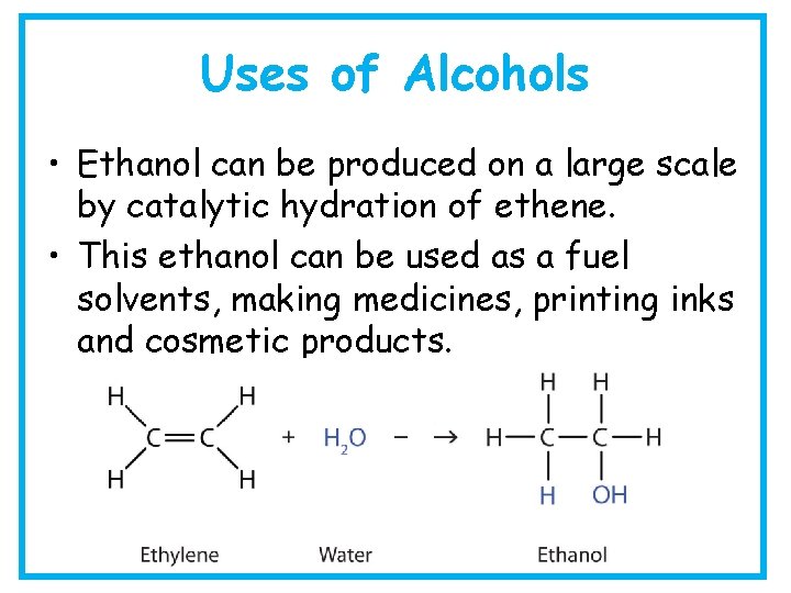 Uses of Alcohols • Ethanol can be produced on a large scale by catalytic
