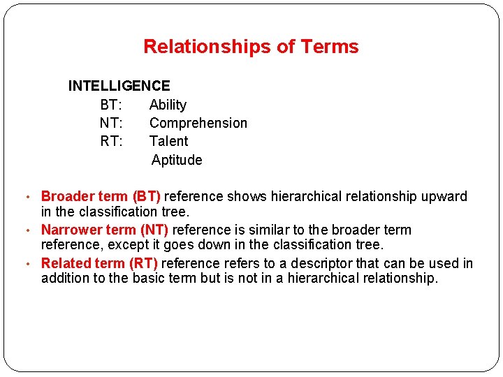 Relationships of Terms INTELLIGENCE BT: Ability NT: Comprehension RT: Talent Aptitude • Broader term