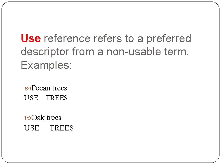 Use reference refers to a preferred descriptor from a non-usable term. Examples: Pecan trees