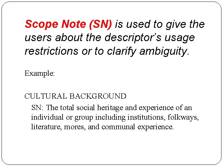Scope Note (SN) is used to give the users about the descriptor’s usage restrictions