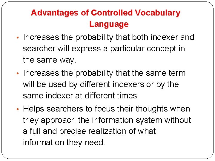 Advantages of Controlled Vocabulary Language • Increases the probability that both indexer and searcher