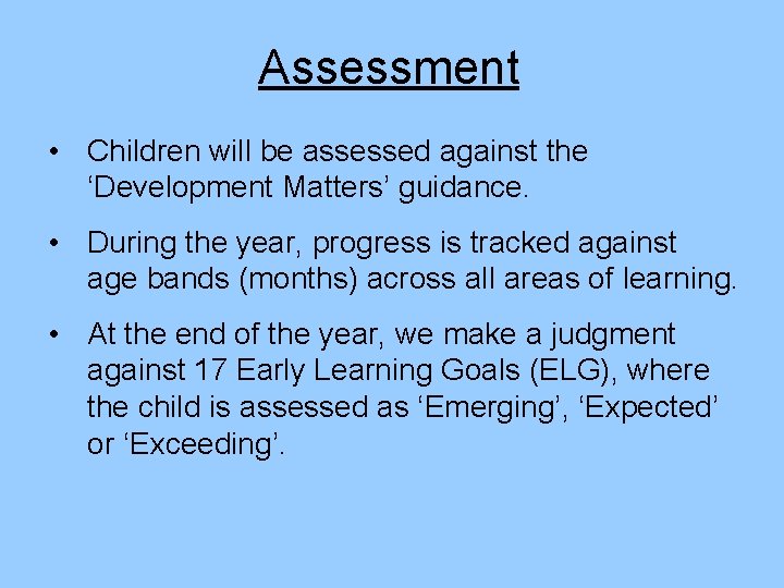 Assessment • Children will be assessed against the ‘Development Matters’ guidance. • During the