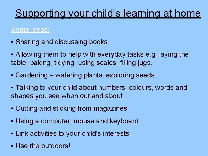 Supporting your child’s learning at home Some ideas: • Sharing and discussing books. •