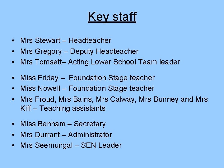 Key staff • Mrs Stewart – Headteacher • Mrs Gregory – Deputy Headteacher •