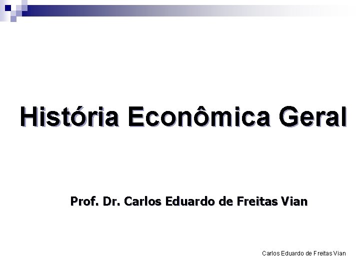 História Econômica Geral Prof. Dr. Carlos Eduardo de Freitas Vian 