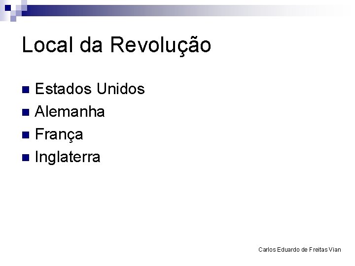 Local da Revolução Estados Unidos n Alemanha n França n Inglaterra n Carlos Eduardo