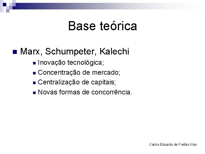 Base teórica n Marx, Schumpeter, Kalechi Inovação tecnológica; n Concentração de mercado; n Centralização