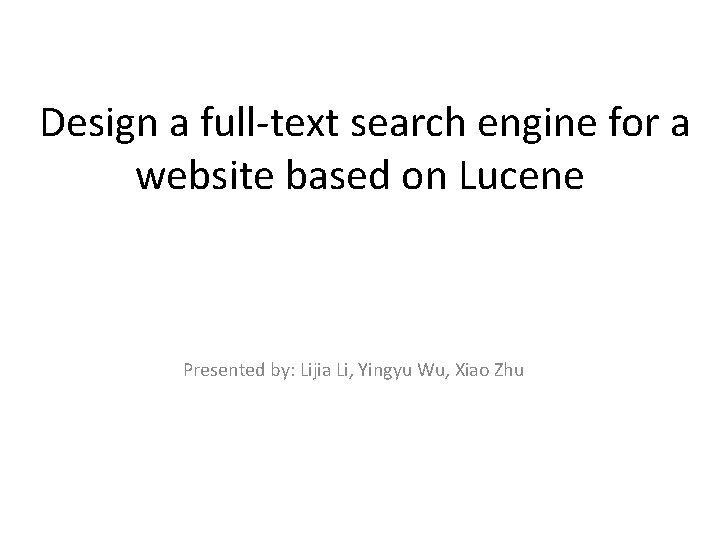  Design a full-text search engine for a website based on Lucene Presented by: