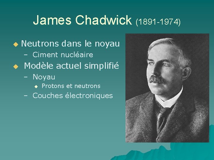 James Chadwick (1891 -1974) u Neutrons dans le noyau – Ciment nucléaire u Modèle