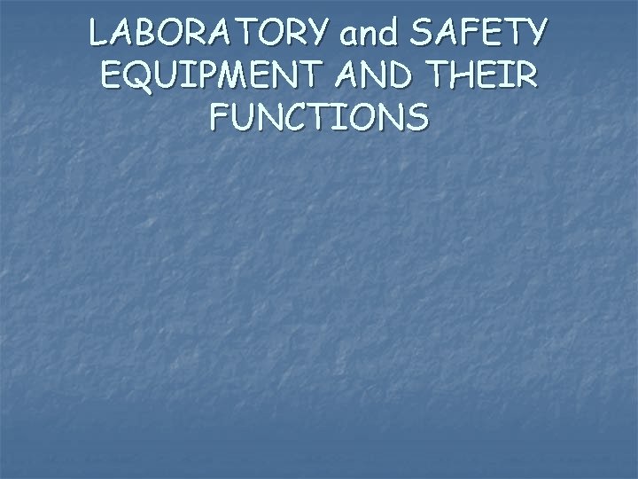 LABORATORY and SAFETY EQUIPMENT AND THEIR FUNCTIONS 