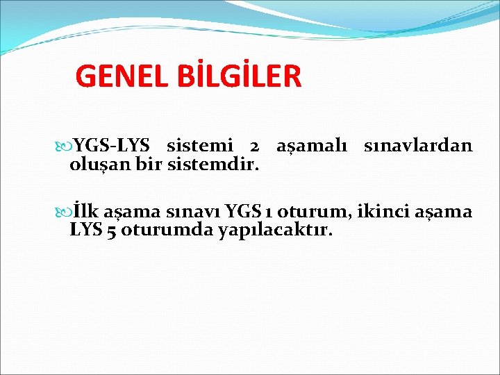 GENEL BİLGİLER YGS-LYS sistemi 2 aşamalı sınavlardan oluşan bir sistemdir. İlk aşama sınavı YGS