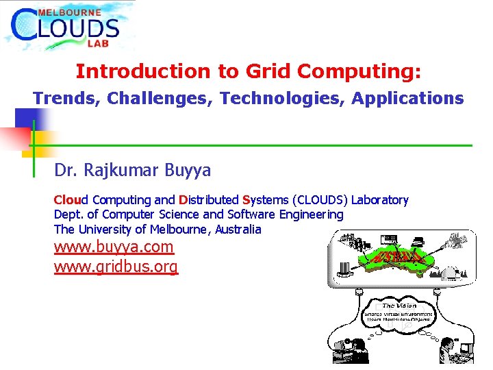 Introduction to Grid Computing: Trends, Challenges, Technologies, Applications Dr. Rajkumar Buyya Cloud Computing and