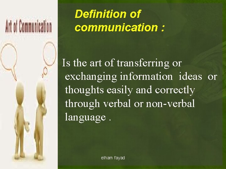 Definition of communication : Is the art of transferring or exchanging information ideas or