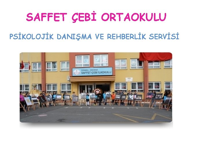 SAFFET ÇEBİ ORTAOKULU PSİKOLOJİK DANIŞMA VE REHBERLİK SERVİSİ 