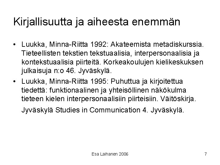 Kirjallisuutta ja aiheesta enemmän • Luukka, Minna-Riitta 1992: Akateemista metadiskurssia. Tieteellisten tekstien tekstuaalisia, interpersonaalisia