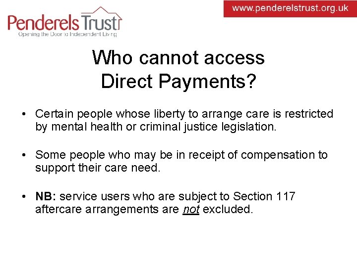 Who cannot access Direct Payments? • Certain people whose liberty to arrange care is