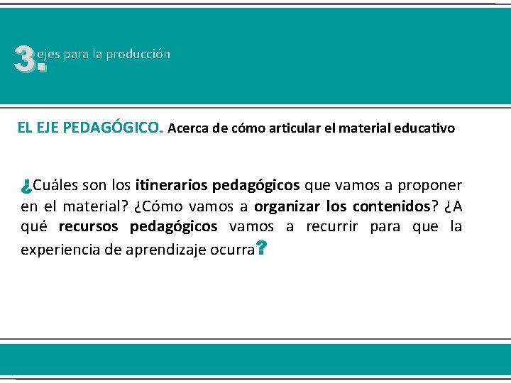 3. ejes para la producción EL EJE PEDAGÓGICO. Acerca de cómo articular el material 3. ejes para la producción EL EJE PEDAGÓGICO. Acerca de cómo articular el material
