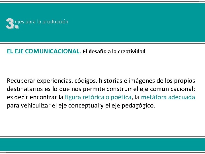 3. ejes para la producción EL EJE COMUNICACIONAL. El desafío a la creatividad Recuperar