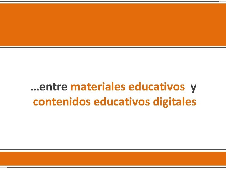 …entre materiales educativos y contenidos educativos digitales …entre materiales educativos y contenidos educativos digitales