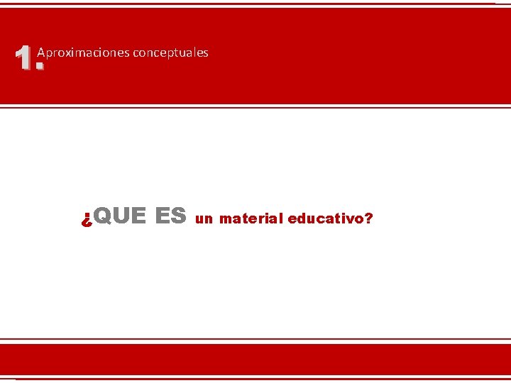 1. Aproximaciones conceptuales ¿QUE ES un material educativo? 1. Aproximaciones conceptuales ¿QUE ES un material educativo?