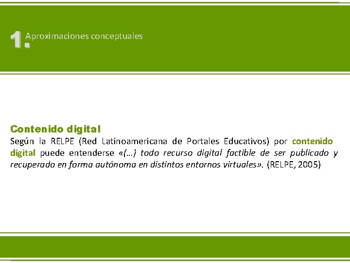 1. Aproximaciones conceptuales Contenido digital Según la RELPE (Red Latinoamericana de Portales Educativos) por