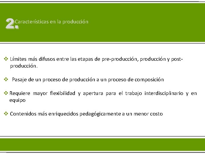 2. Características en la producción v Límites más difusos entre las etapas de pre-producción,