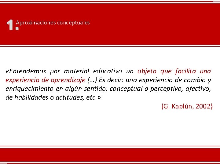 1. Aproximaciones conceptuales «Entendemos por material educativo un objeto que facilita una experiencia de 1. Aproximaciones conceptuales «Entendemos por material educativo un objeto que facilita una experiencia de
