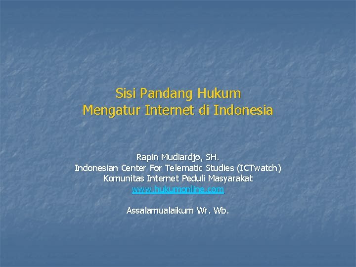 Sisi Pandang Hukum Mengatur Internet di Indonesia Rapin Mudiardjo, SH. Indonesian Center For Telematic