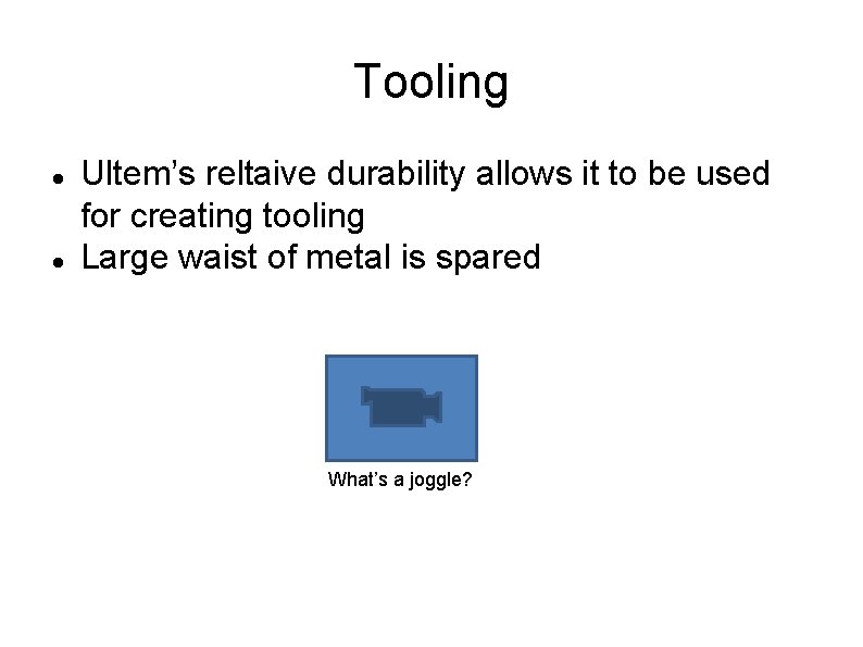 Tooling Ultem’s reltaive durability allows it to be used for creating tooling Large waist