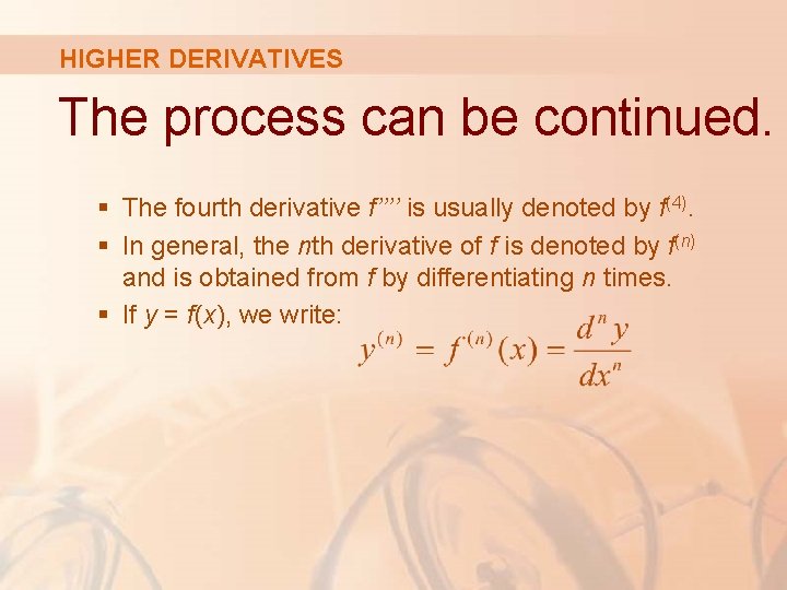 HIGHER DERIVATIVES The process can be continued. § The fourth derivative f’’’’ is usually