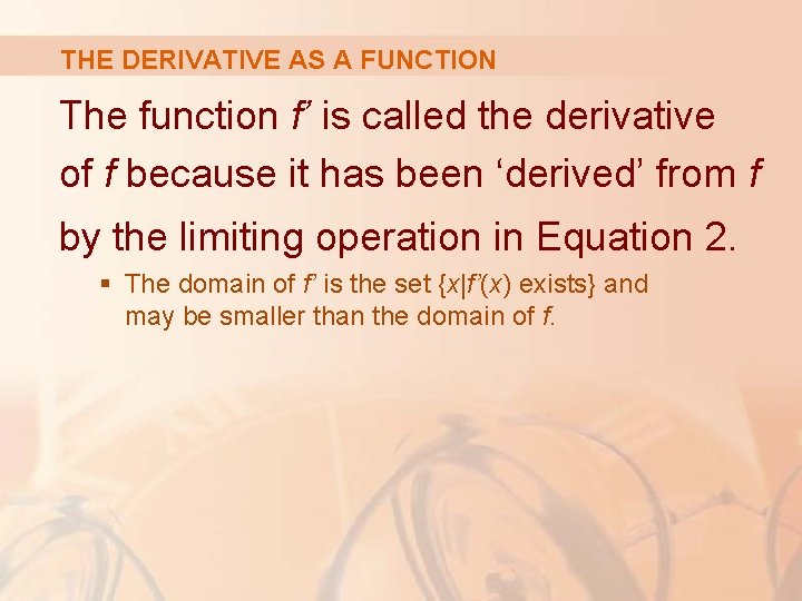 THE DERIVATIVE AS A FUNCTION The function f’ is called the derivative of f