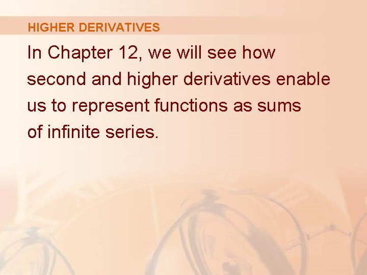 HIGHER DERIVATIVES In Chapter 12, we will see how second and higher derivatives enable