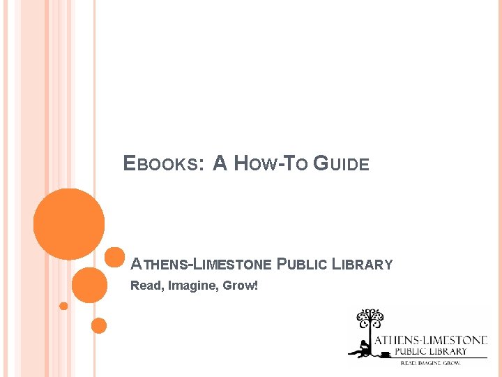 EBOOKS: A HOW-TO GUIDE ATHENS-LIMESTONE PUBLIC LIBRARY Read, Imagine, Grow! 