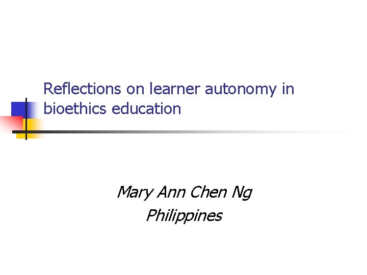 Reflections on learner autonomy in bioethics education Mary Ann Chen Ng Philippines 