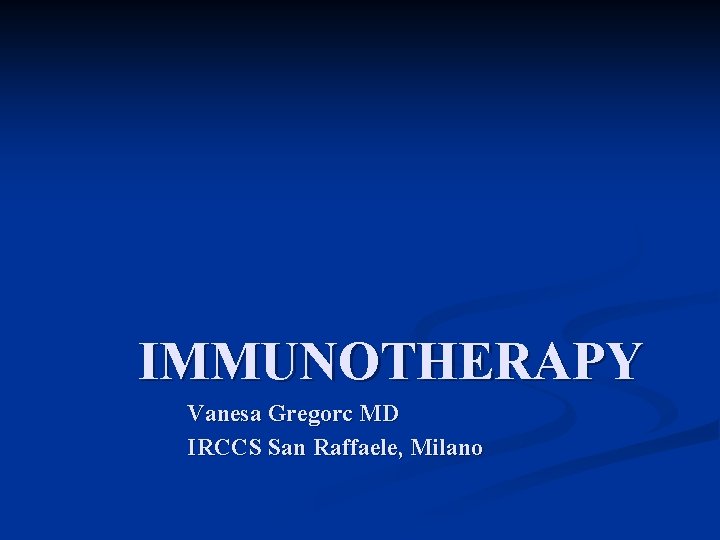 IMMUNOTHERAPY Vanesa Gregorc MD IRCCS San Raffaele, Milano 