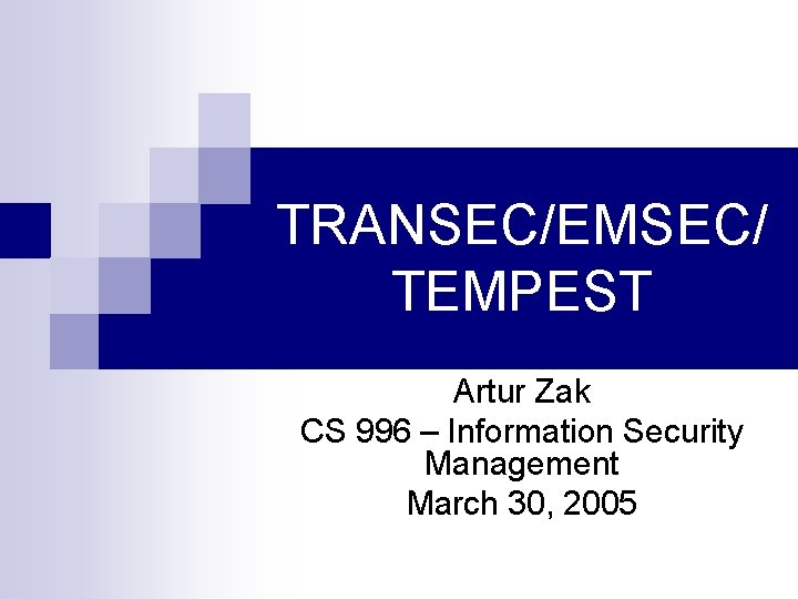 TRANSEC/EMSEC/ TEMPEST Artur Zak CS 996 – Information Security Management March 30, 2005 TRANSEC/EMSEC/ TEMPEST Artur Zak CS 996 – Information Security Management March 30, 2005