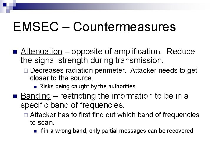 EMSEC – Countermeasures n Attenuation – opposite of amplification. Reduce the signal strength during EMSEC – Countermeasures n Attenuation – opposite of amplification. Reduce the signal strength during