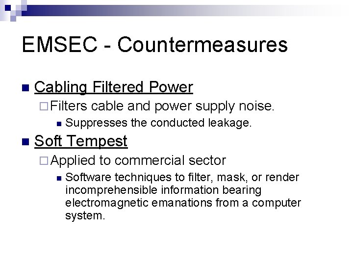 EMSEC - Countermeasures n Cabling Filtered Power ¨ Filters cable and power supply noise. EMSEC - Countermeasures n Cabling Filtered Power ¨ Filters cable and power supply noise.