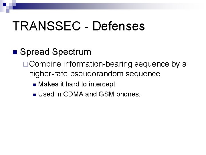 TRANSSEC - Defenses n Spread Spectrum ¨ Combine information-bearing sequence by a higher-rate pseudorandom TRANSSEC - Defenses n Spread Spectrum ¨ Combine information-bearing sequence by a higher-rate pseudorandom