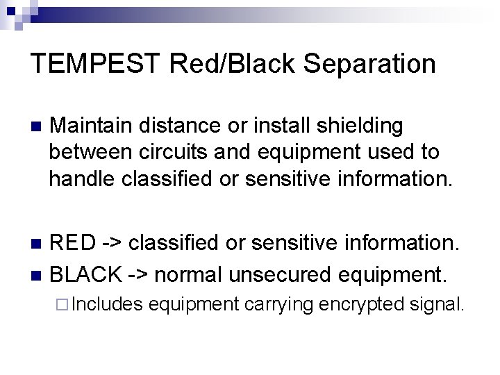 TEMPEST Red/Black Separation n Maintain distance or install shielding between circuits and equipment used TEMPEST Red/Black Separation n Maintain distance or install shielding between circuits and equipment used