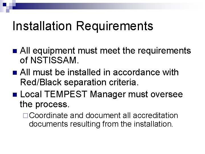 Installation Requirements All equipment must meet the requirements of NSTISSAM. n All must be Installation Requirements All equipment must meet the requirements of NSTISSAM. n All must be