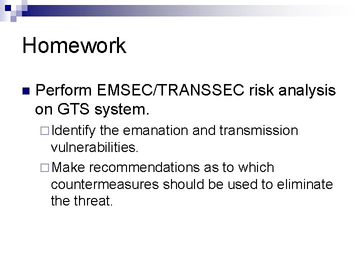 Homework n Perform EMSEC/TRANSSEC risk analysis on GTS system. ¨ Identify the emanation and Homework n Perform EMSEC/TRANSSEC risk analysis on GTS system. ¨ Identify the emanation and