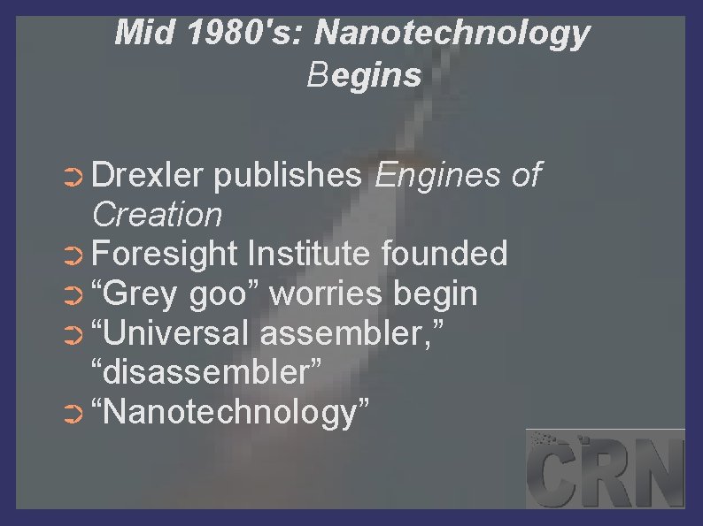 Mid 1980's: Nanotechnology Begins ➲ Drexler publishes Engines of Creation ➲ Foresight Institute founded