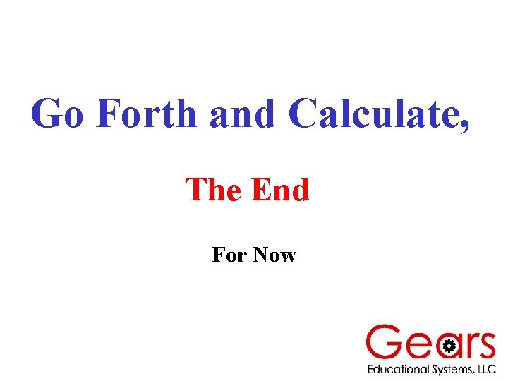 Go Forth and Calculate, The End For Now 