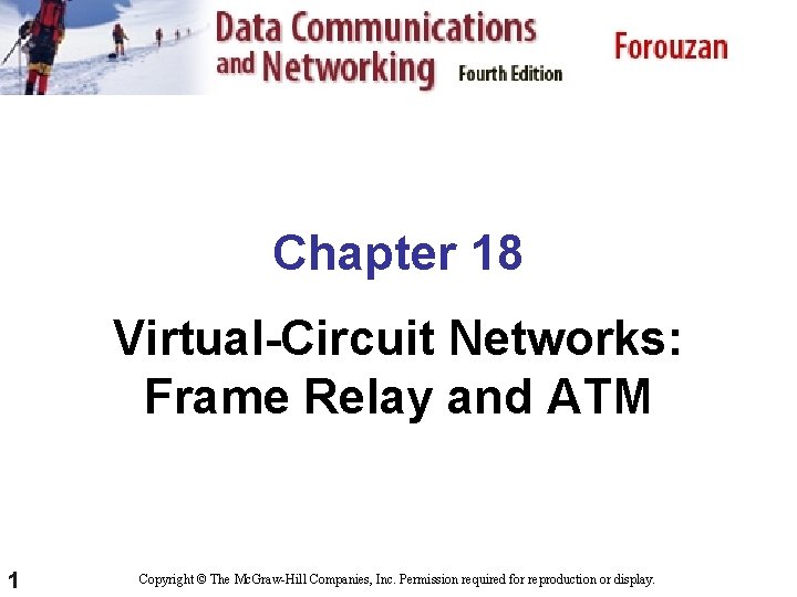 Chapter 18 Virtual-Circuit Networks: Frame Relay and ATM 1 Copyright © The Mc. Graw-Hill