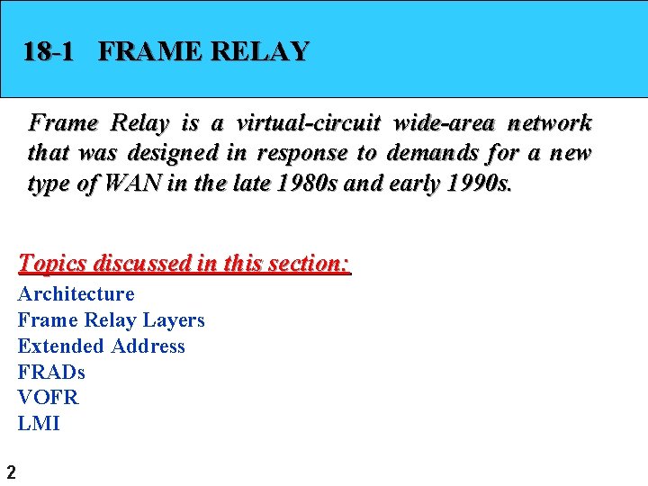 18 -1 FRAME RELAY Frame Relay is a virtual-circuit wide-area network that was designed