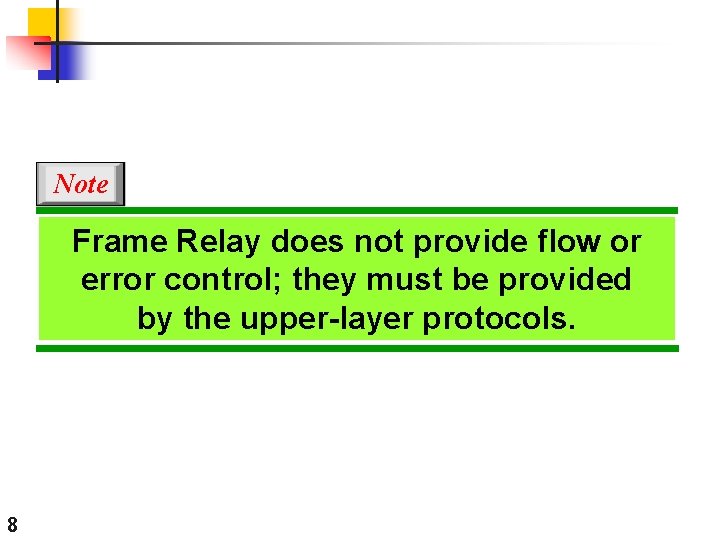 Note Frame Relay does not provide flow or error control; they must be provided