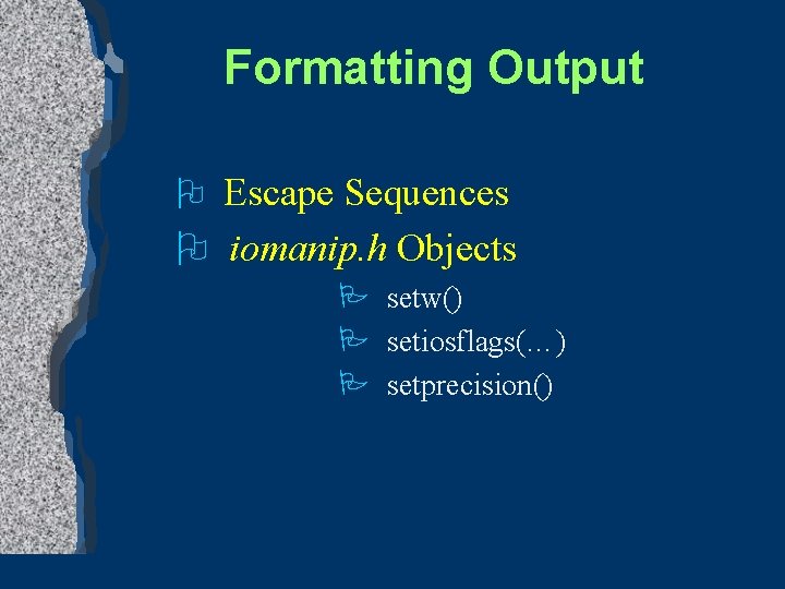 Formatting Output O Escape Sequences O iomanip. h Objects P setw() P setiosflags(…) P