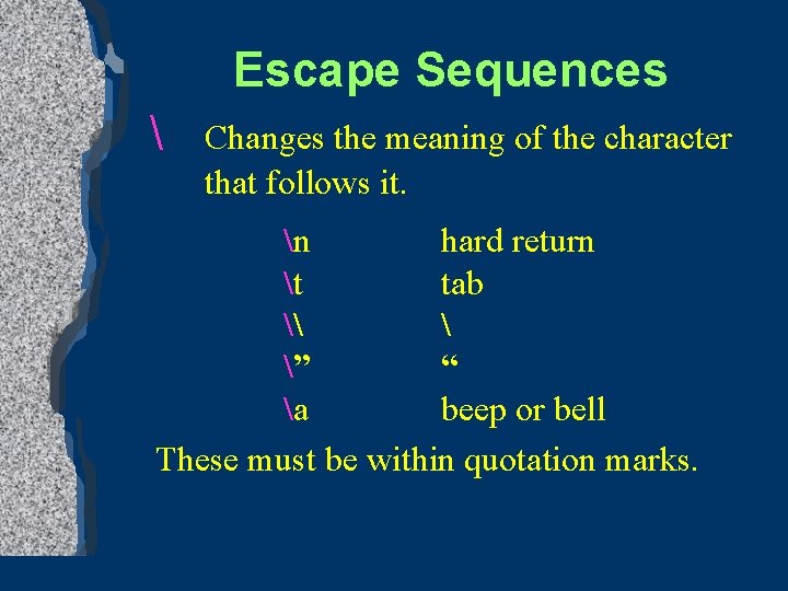 Escape Sequences  Changes the meaning of the character that follows it. n hard